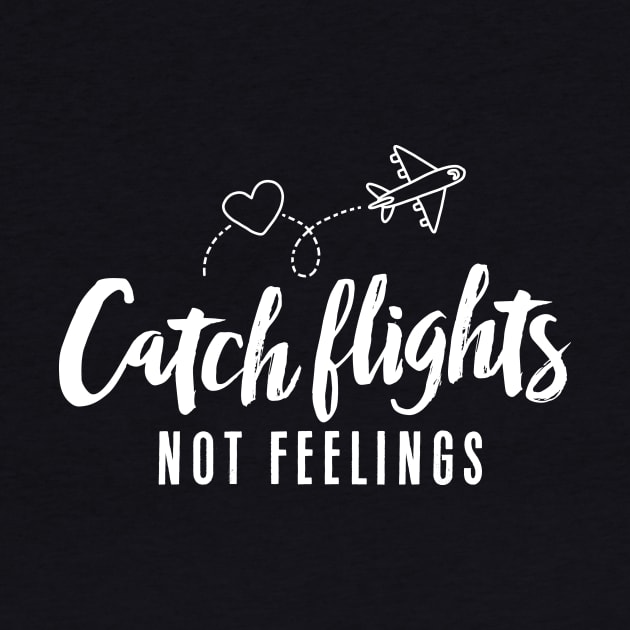 Catch Flights Not Feelings Shirt by Wintrly